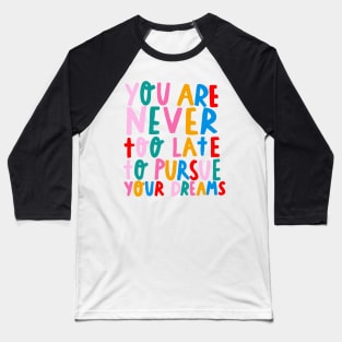 You’re never too late to pursue your dreams Baseball T-Shirt